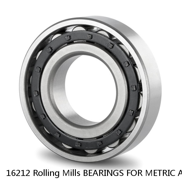 16212 Rolling Mills BEARINGS FOR METRIC AND INCH SHAFT SIZES