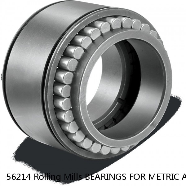 56214 Rolling Mills BEARINGS FOR METRIC AND INCH SHAFT SIZES