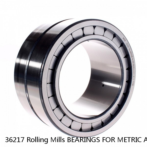 36217 Rolling Mills BEARINGS FOR METRIC AND INCH SHAFT SIZES